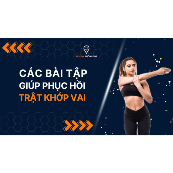 Các bài tập giúp phục hồi trật khớp vai